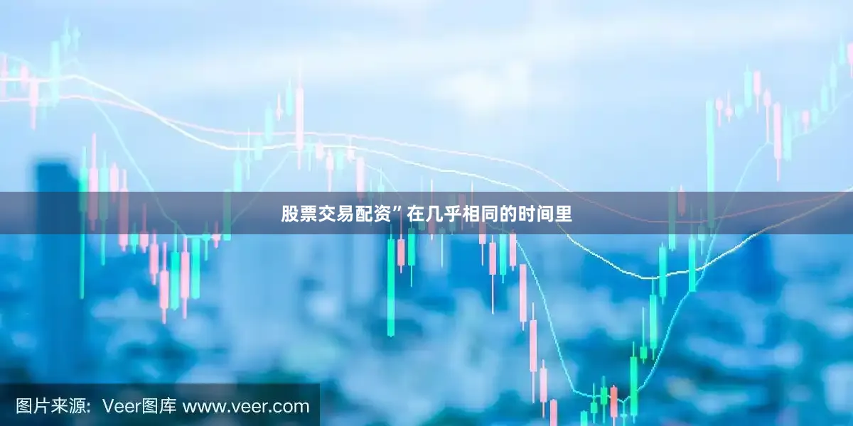 股票交易配资”在几乎相同的时间里