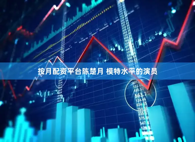 按月配资平台陈楚月 模特水平的演员