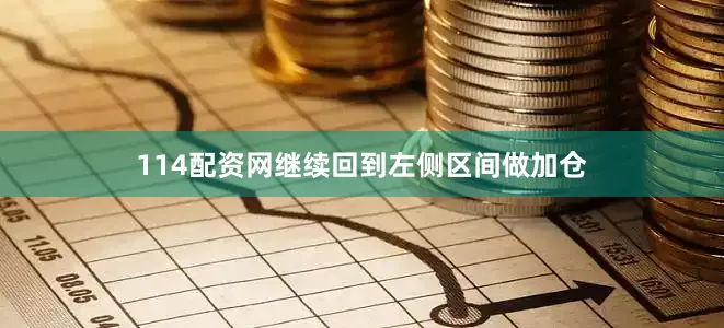 114配资网继续回到左侧区间做加仓