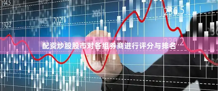 配资炒股股市对各组券商进行评分与排名