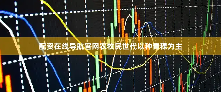配资在线导航官网农牧民世代以种青稞为主