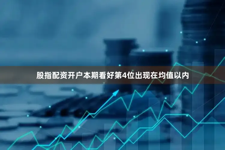 股指配资开户本期看好第4位出现在均值以内