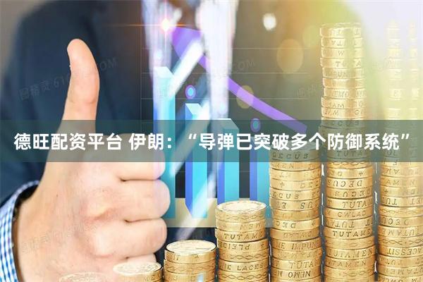 德旺配资平台 伊朗：“导弹已突破多个防御系统”